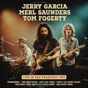 JERRY GARCIA, MERL SAUNDERS, TOM FOGERTY - LIVE IN SAN FRANCISCO 1972